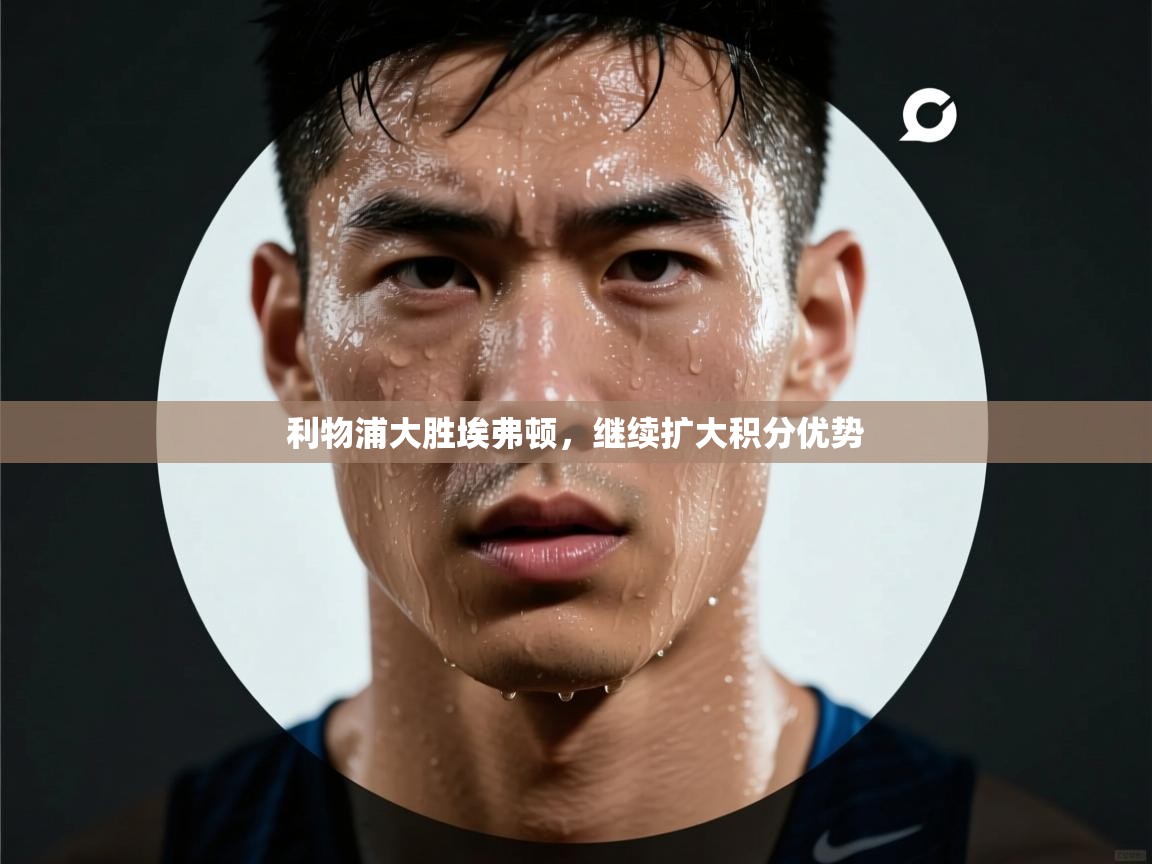 利物浦大胜埃弗顿,继续扩大积分优势 第1张