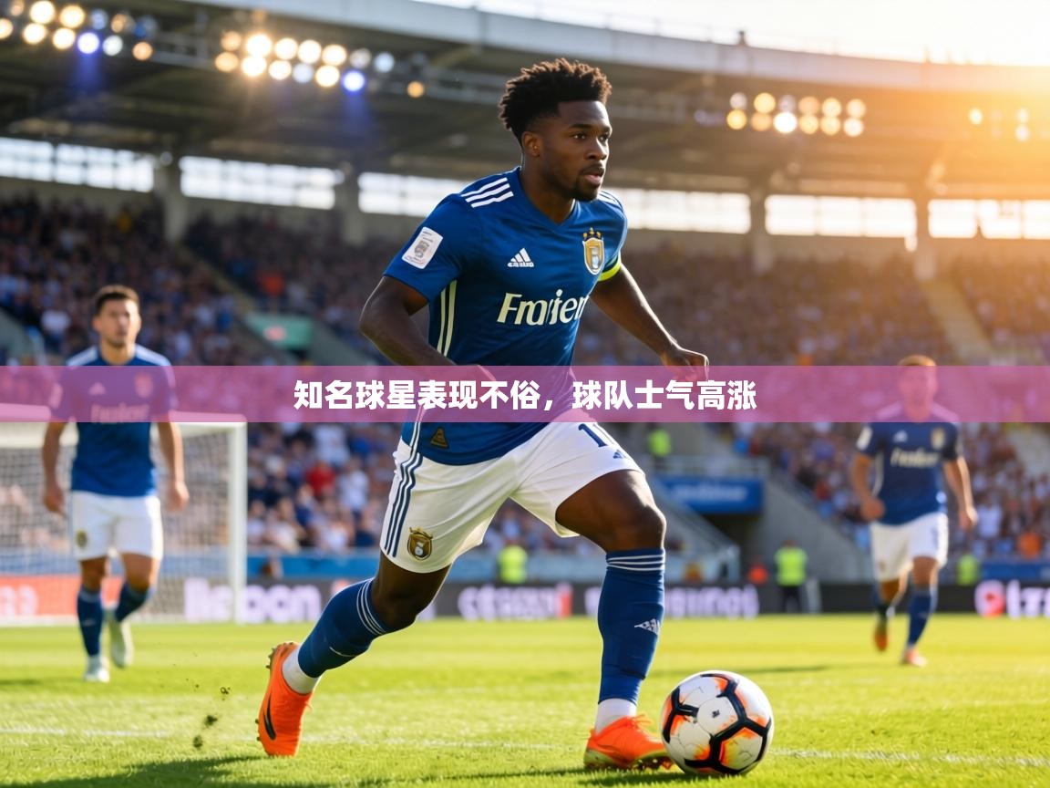 知名球星表现不俗，球队士气高涨  第1张